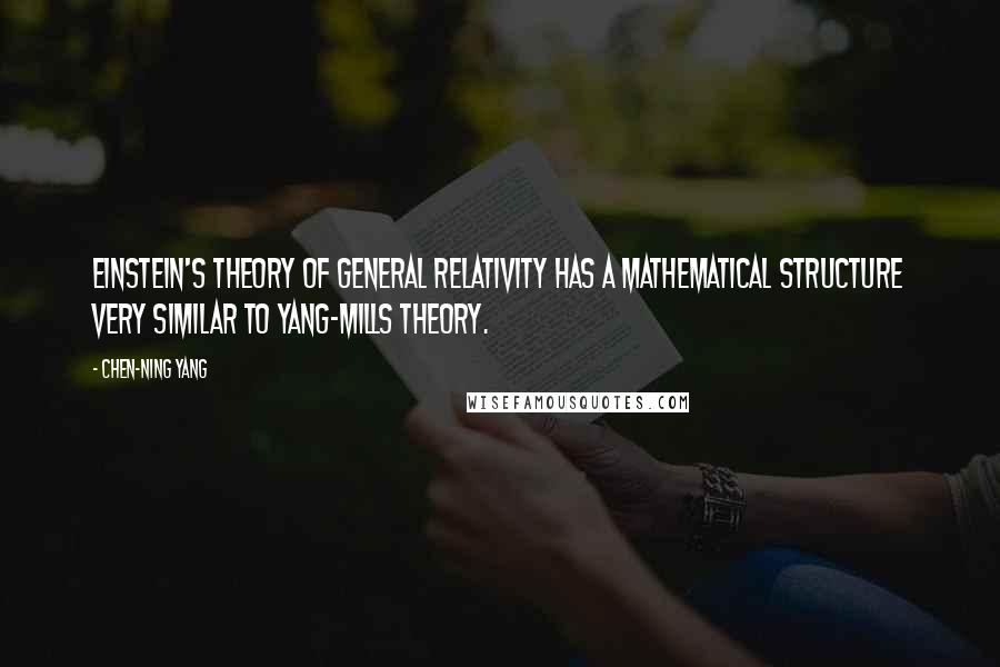 Chen-Ning Yang Quotes: Einstein's theory of General Relativity has a mathematical structure very similar to Yang-Mills theory.