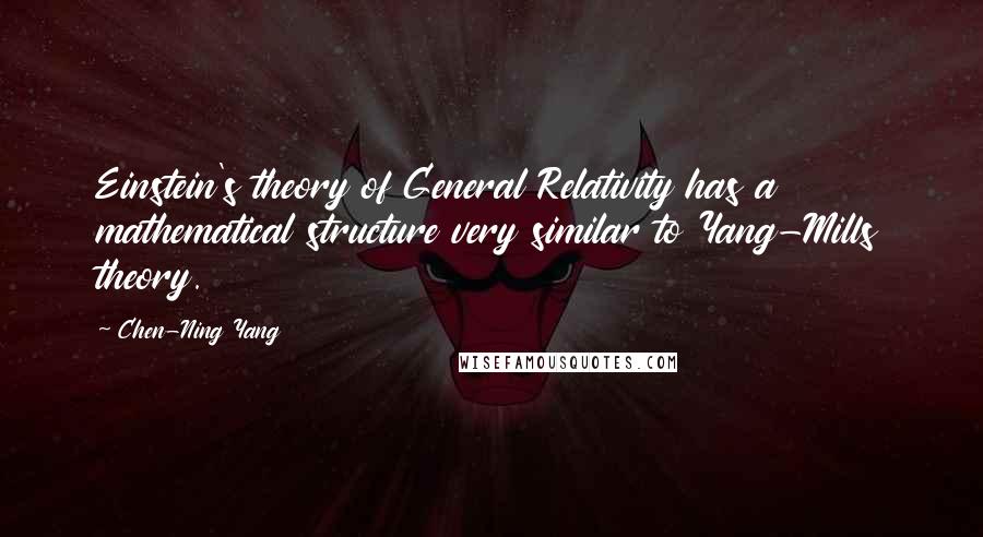 Chen-Ning Yang Quotes: Einstein's theory of General Relativity has a mathematical structure very similar to Yang-Mills theory.