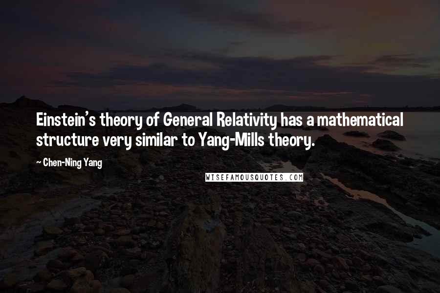 Chen-Ning Yang Quotes: Einstein's theory of General Relativity has a mathematical structure very similar to Yang-Mills theory.