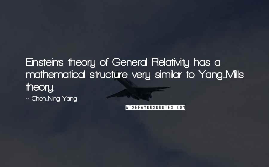 Chen-Ning Yang Quotes: Einstein's theory of General Relativity has a mathematical structure very similar to Yang-Mills theory.