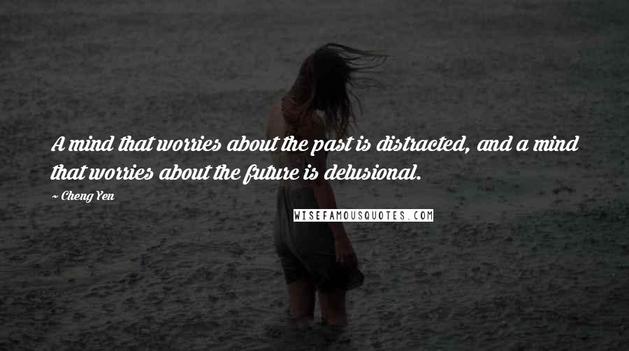 Cheng Yen Quotes: A mind that worries about the past is distracted, and a mind that worries about the future is delusional.
