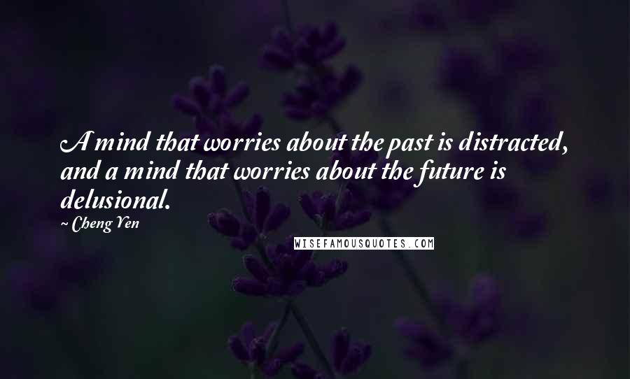 Cheng Yen Quotes: A mind that worries about the past is distracted, and a mind that worries about the future is delusional.