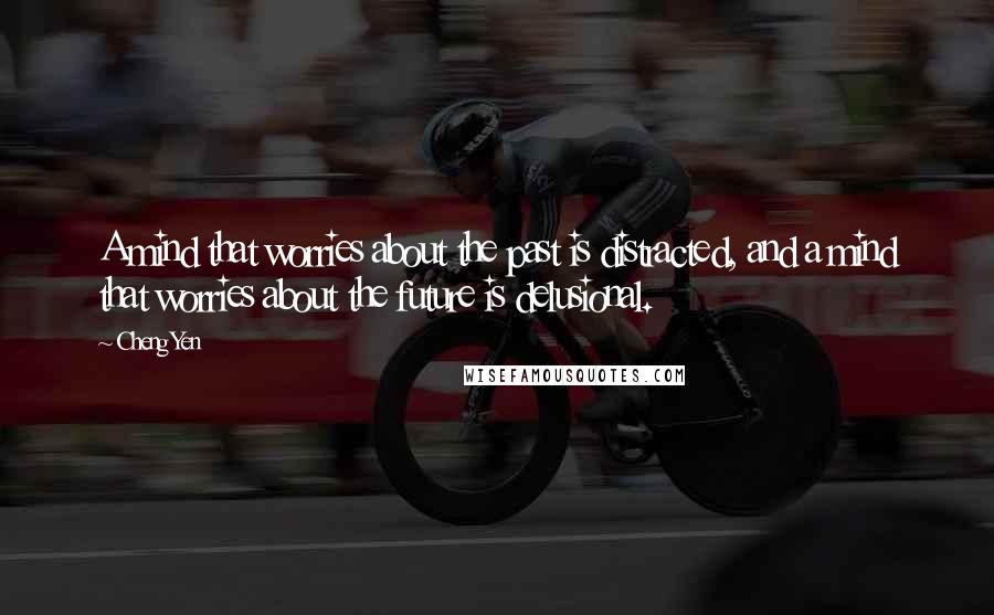 Cheng Yen Quotes: A mind that worries about the past is distracted, and a mind that worries about the future is delusional.