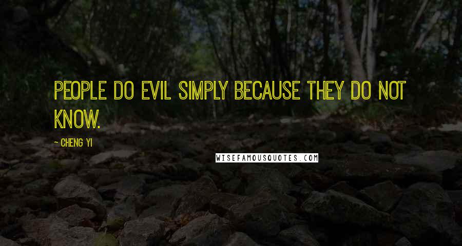 Cheng Yi Quotes: People do evil simply because they do not know.