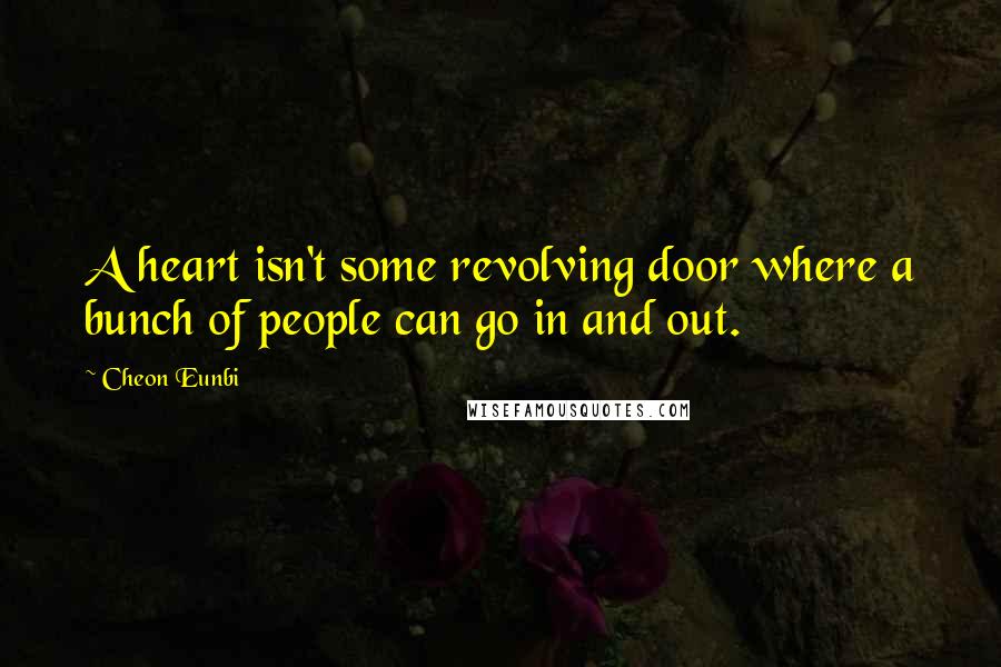 Cheon Eunbi Quotes: A heart isn't some revolving door where a bunch of people can go in and out.