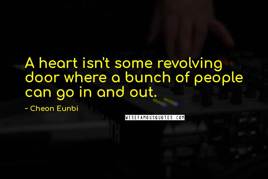 Cheon Eunbi Quotes: A heart isn't some revolving door where a bunch of people can go in and out.