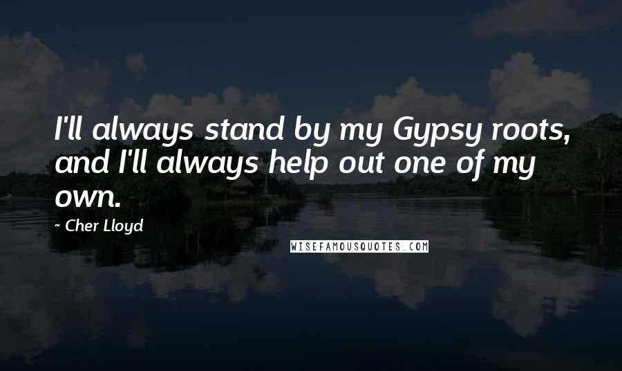 Cher Lloyd Quotes: I'll always stand by my Gypsy roots, and I'll always help out one of my own.