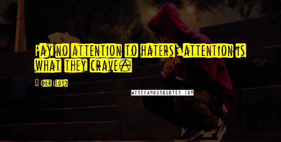 Cher Lloyd Quotes: Pay no attention to haters,attention is what they crave.