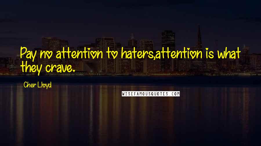 Cher Lloyd Quotes: Pay no attention to haters,attention is what they crave.