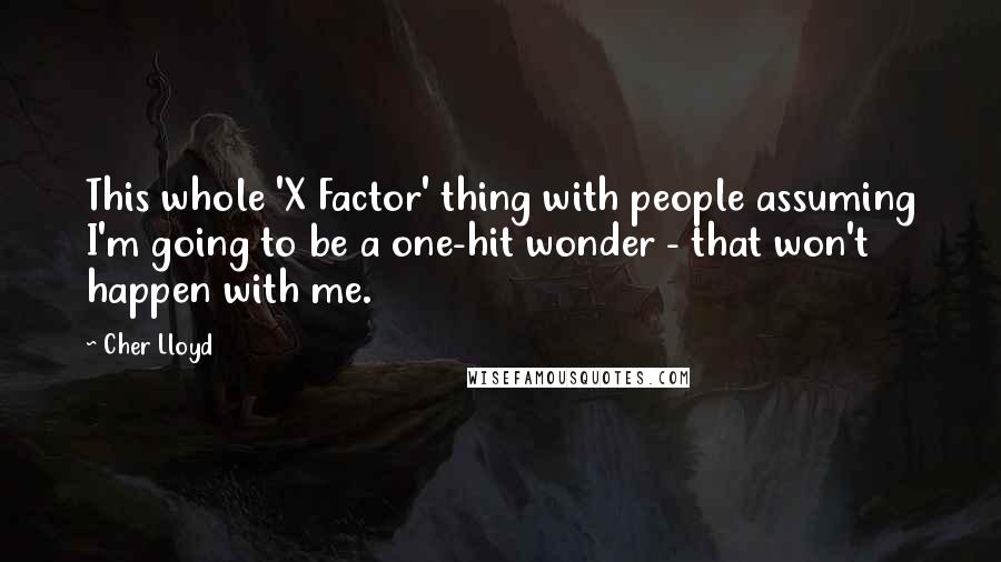 Cher Lloyd Quotes: This whole 'X Factor' thing with people assuming I'm going to be a one-hit wonder - that won't happen with me.