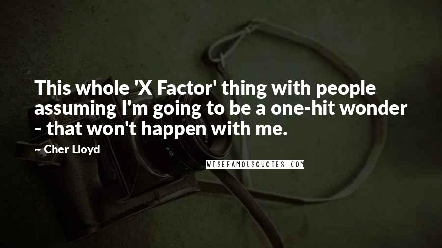 Cher Lloyd Quotes: This whole 'X Factor' thing with people assuming I'm going to be a one-hit wonder - that won't happen with me.