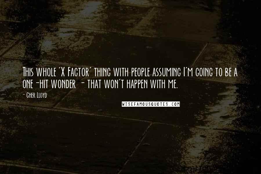 Cher Lloyd Quotes: This whole 'X Factor' thing with people assuming I'm going to be a one-hit wonder - that won't happen with me.