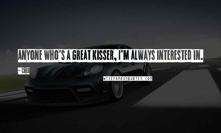 Cher Quotes: Anyone who's a great kisser, I'm always interested in.