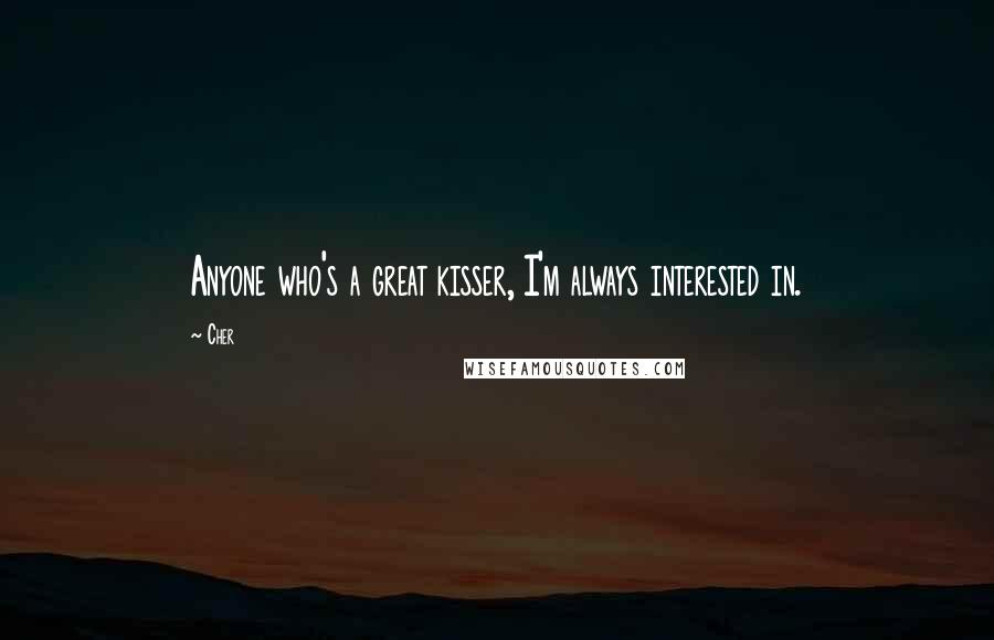 Cher Quotes: Anyone who's a great kisser, I'm always interested in.