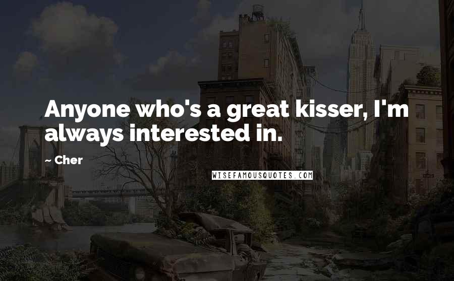 Cher Quotes: Anyone who's a great kisser, I'm always interested in.