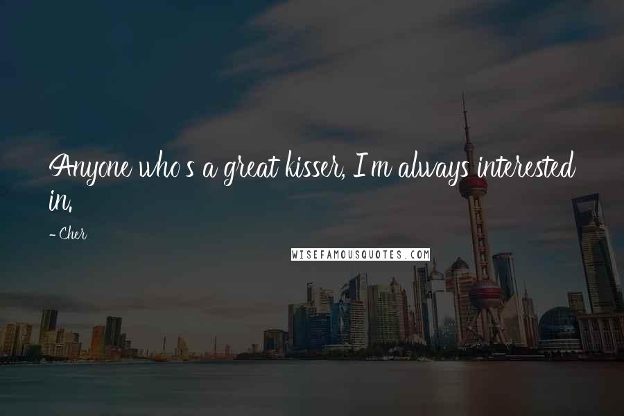 Cher Quotes: Anyone who's a great kisser, I'm always interested in.