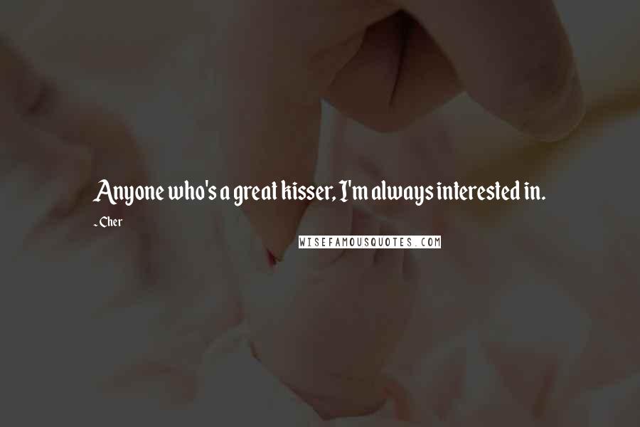 Cher Quotes: Anyone who's a great kisser, I'm always interested in.