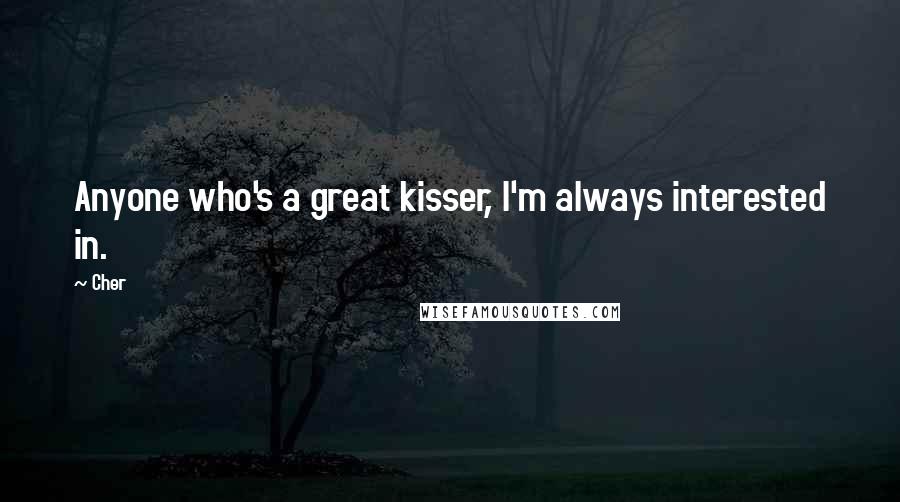 Cher Quotes: Anyone who's a great kisser, I'm always interested in.