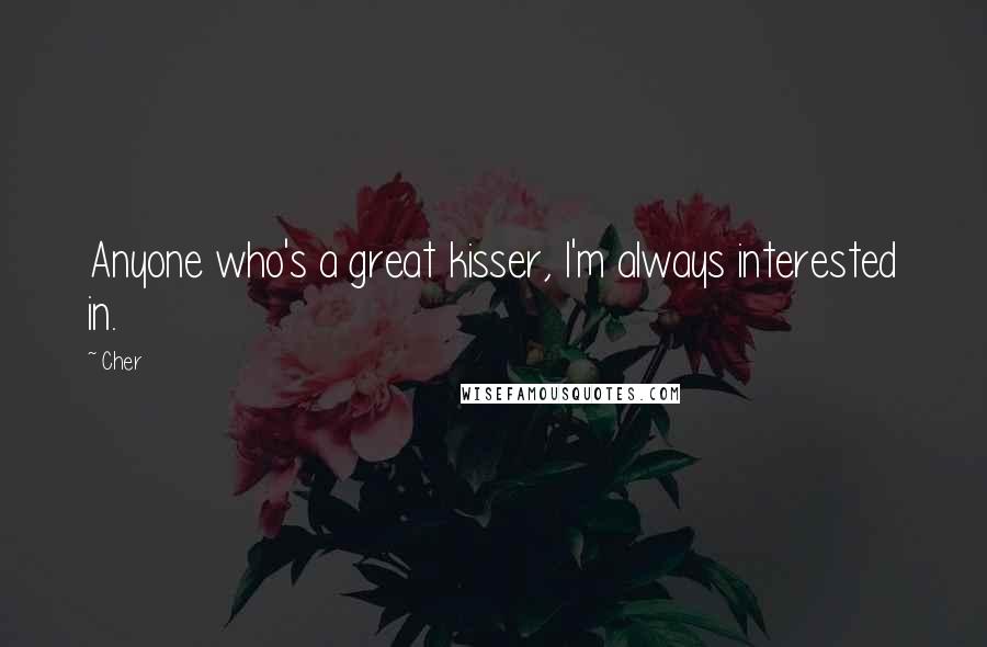 Cher Quotes: Anyone who's a great kisser, I'm always interested in.