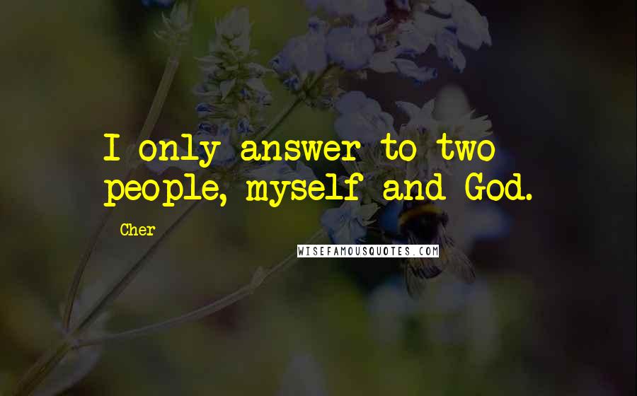 Cher Quotes: I only answer to two people, myself and God.