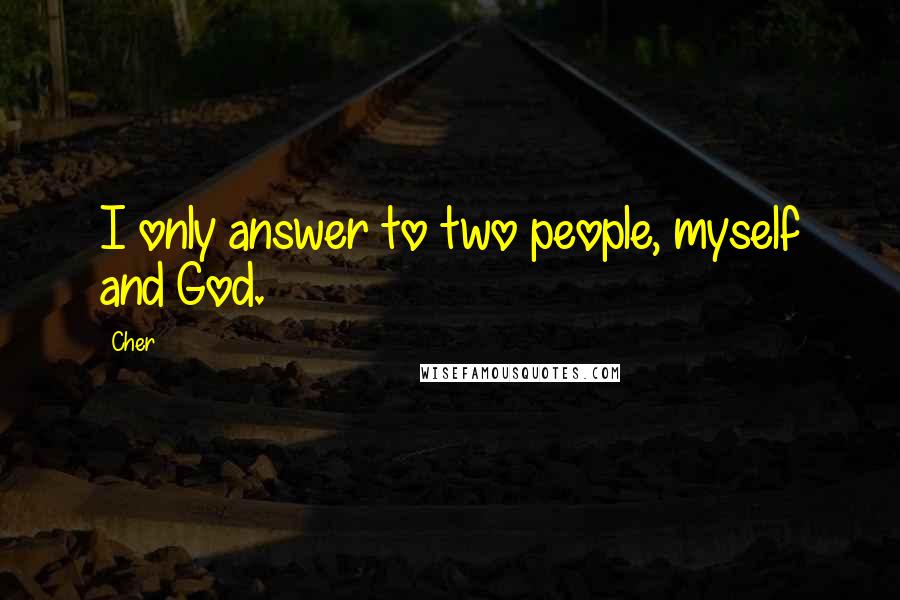 Cher Quotes: I only answer to two people, myself and God.