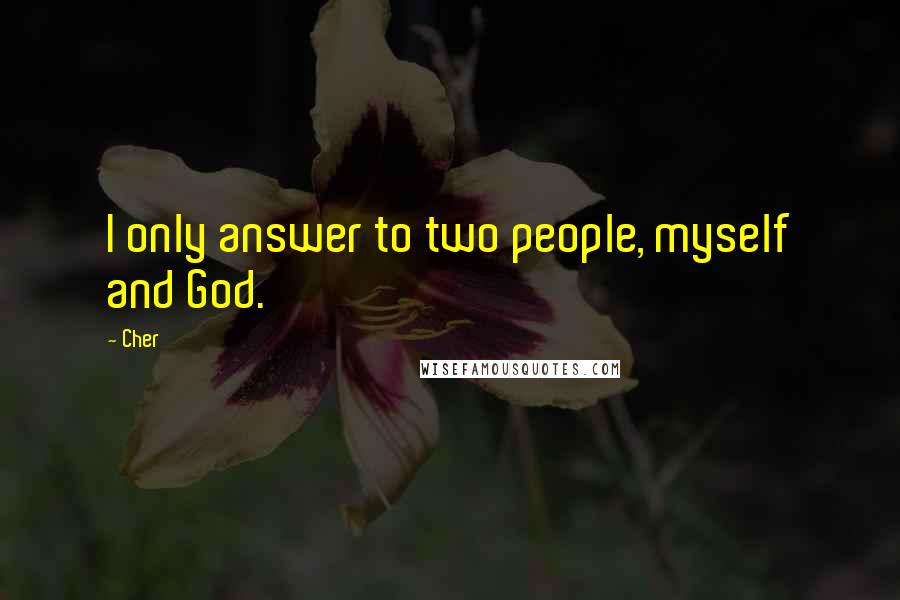 Cher Quotes: I only answer to two people, myself and God.