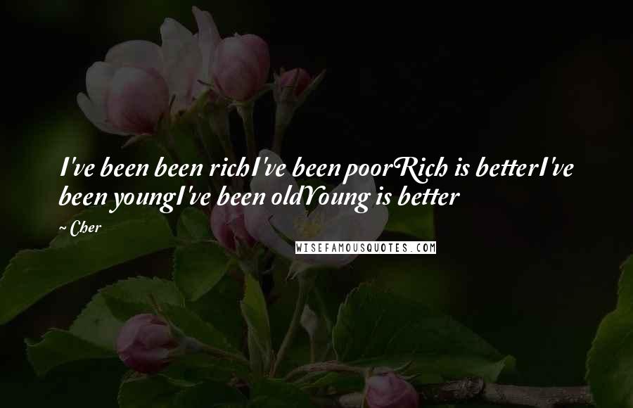 Cher Quotes: I've been been richI've been poorRich is betterI've been youngI've been oldYoung is better