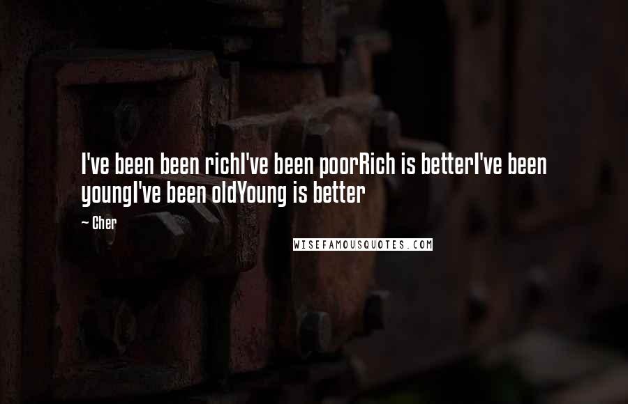 Cher Quotes: I've been been richI've been poorRich is betterI've been youngI've been oldYoung is better