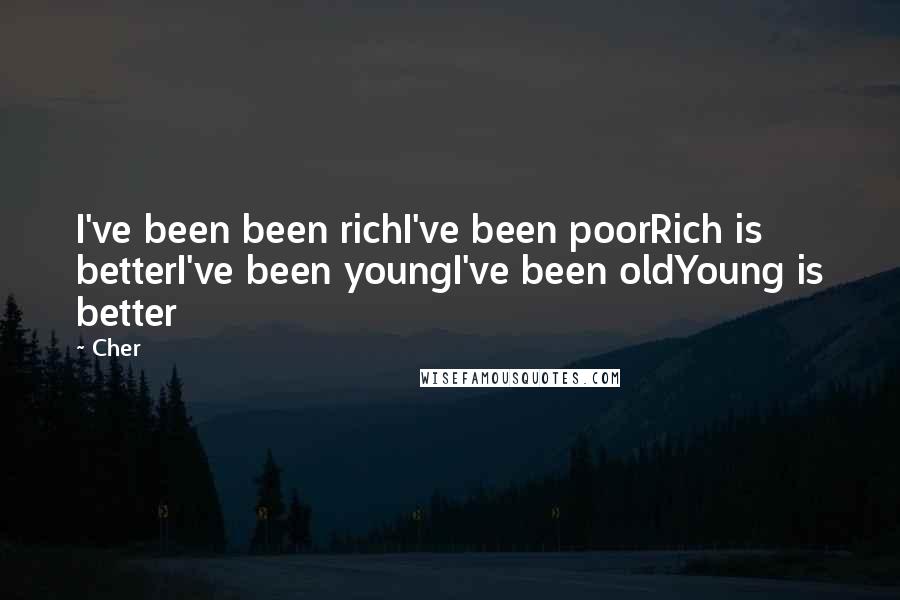 Cher Quotes: I've been been richI've been poorRich is betterI've been youngI've been oldYoung is better