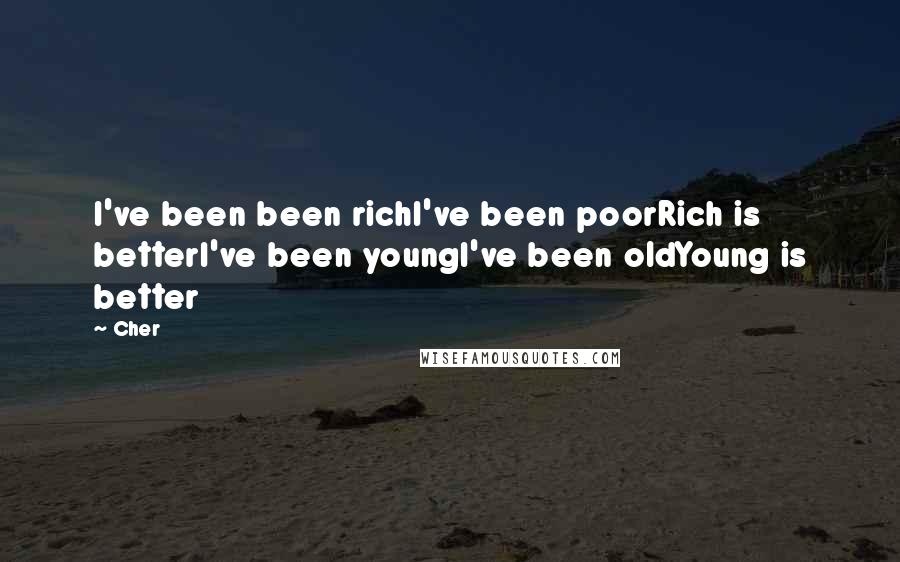 Cher Quotes: I've been been richI've been poorRich is betterI've been youngI've been oldYoung is better