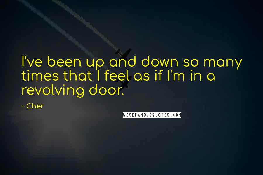 Cher Quotes: I've been up and down so many times that I feel as if I'm in a revolving door.