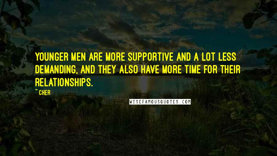 Cher Quotes: Younger men are more supportive and a lot less demanding, and they also have more time for their relationships.