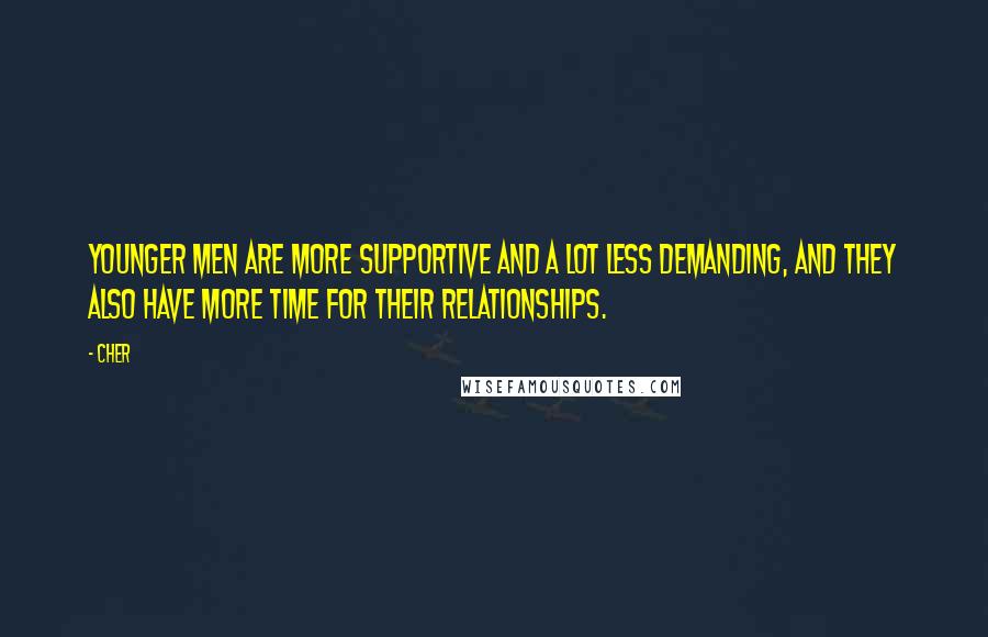 Cher Quotes: Younger men are more supportive and a lot less demanding, and they also have more time for their relationships.