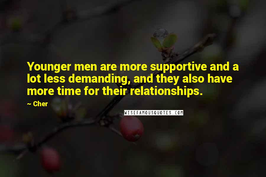 Cher Quotes: Younger men are more supportive and a lot less demanding, and they also have more time for their relationships.