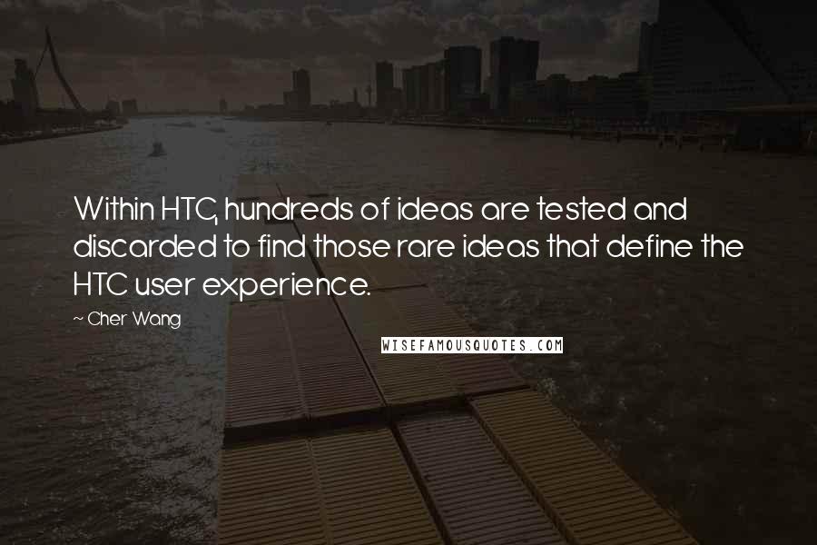 Cher Wang Quotes: Within HTC, hundreds of ideas are tested and discarded to find those rare ideas that define the HTC user experience.