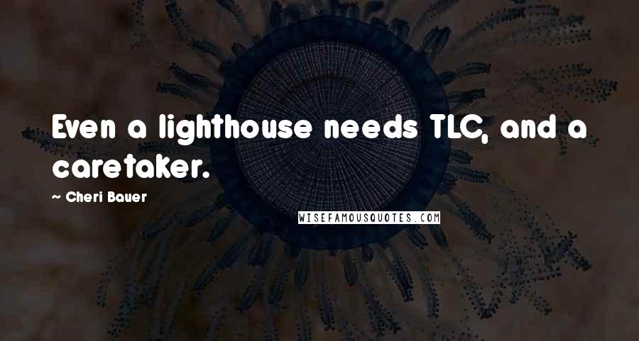 Cheri Bauer Quotes: Even a lighthouse needs TLC, and a caretaker.