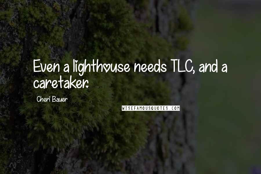 Cheri Bauer Quotes: Even a lighthouse needs TLC, and a caretaker.