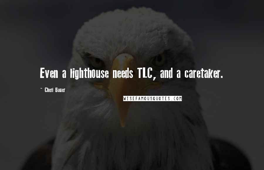 Cheri Bauer Quotes: Even a lighthouse needs TLC, and a caretaker.