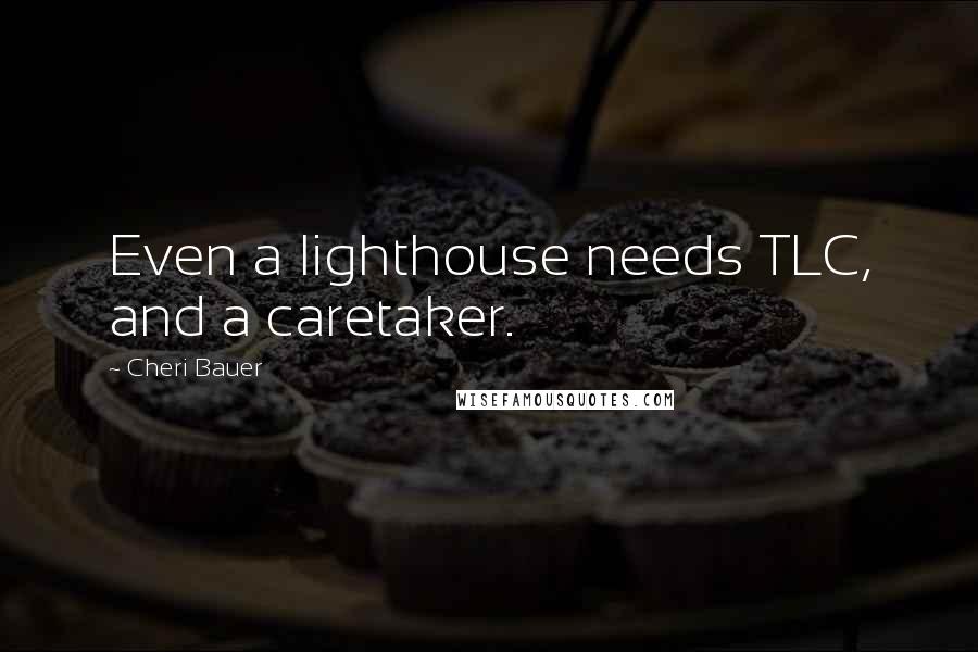 Cheri Bauer Quotes: Even a lighthouse needs TLC, and a caretaker.