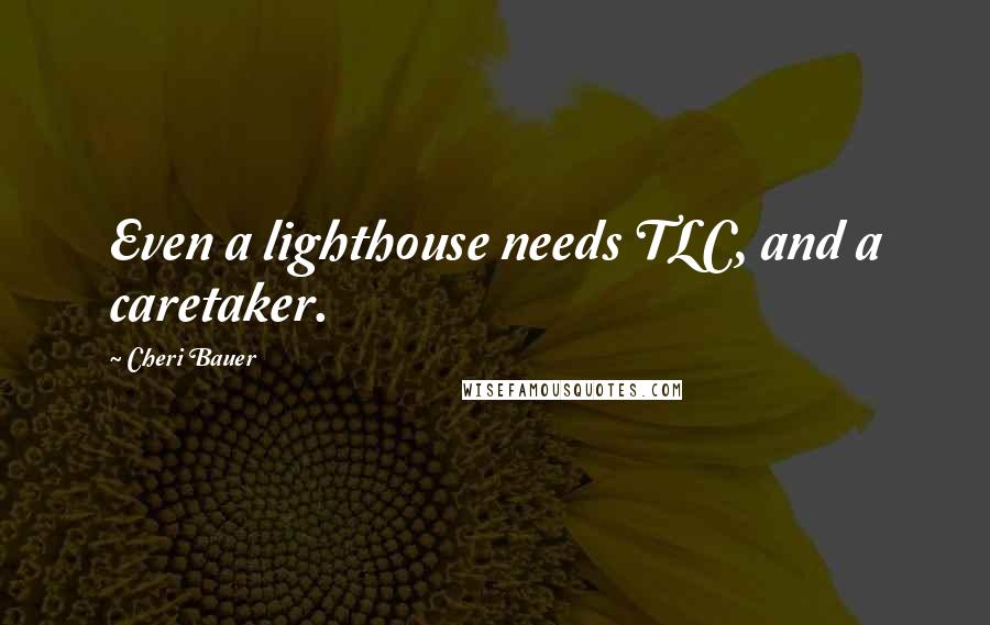 Cheri Bauer Quotes: Even a lighthouse needs TLC, and a caretaker.