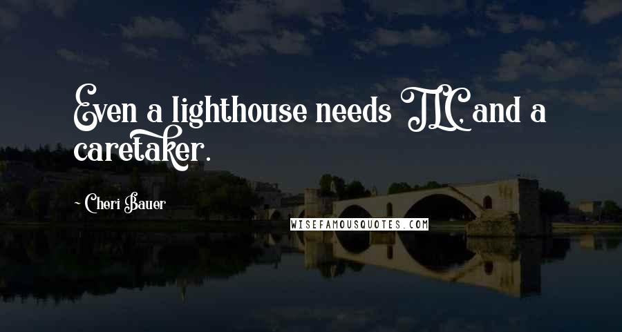 Cheri Bauer Quotes: Even a lighthouse needs TLC, and a caretaker.