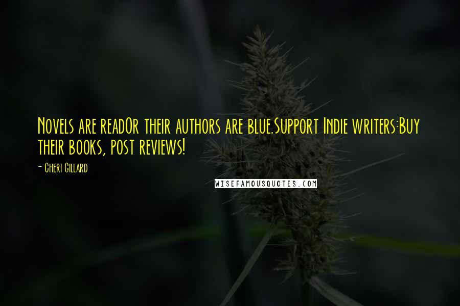 Cheri Gillard Quotes: Novels are readOr their authors are blue.Support Indie writers:Buy their books, post reviews!