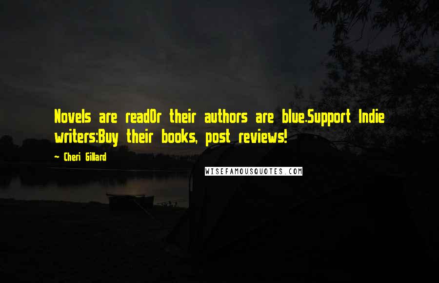 Cheri Gillard Quotes: Novels are readOr their authors are blue.Support Indie writers:Buy their books, post reviews!