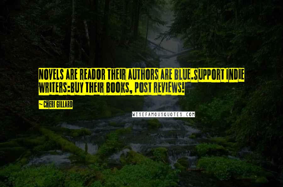 Cheri Gillard Quotes: Novels are readOr their authors are blue.Support Indie writers:Buy their books, post reviews!