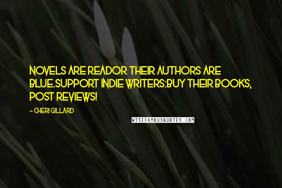 Cheri Gillard Quotes: Novels are readOr their authors are blue.Support Indie writers:Buy their books, post reviews!