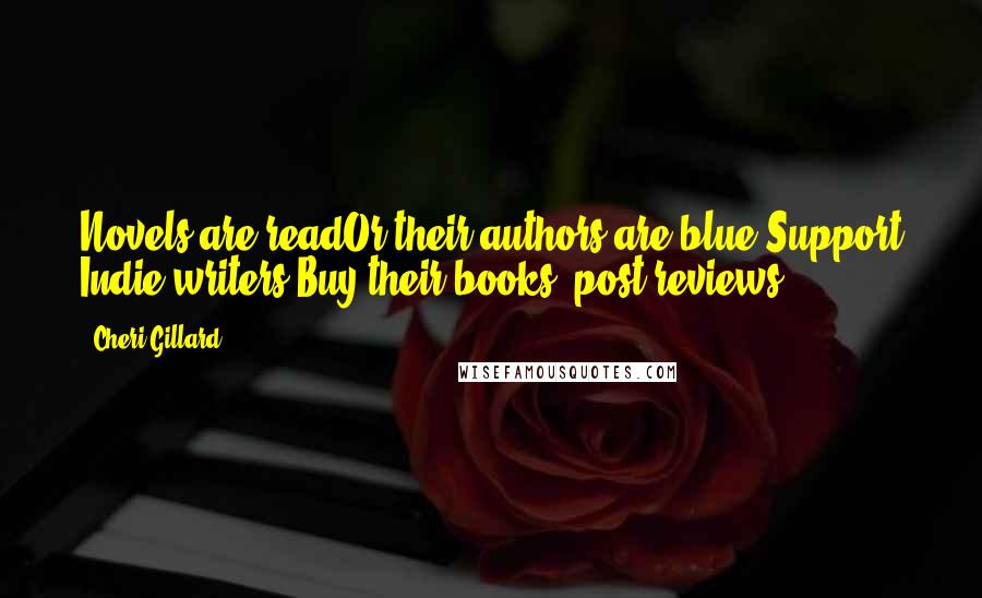 Cheri Gillard Quotes: Novels are readOr their authors are blue.Support Indie writers:Buy their books, post reviews!