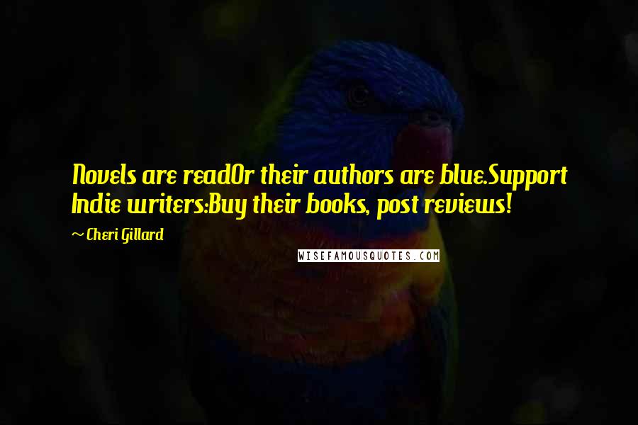 Cheri Gillard Quotes: Novels are readOr their authors are blue.Support Indie writers:Buy their books, post reviews!