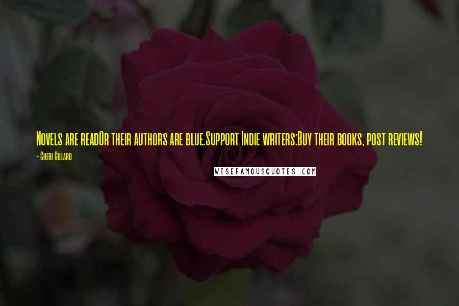 Cheri Gillard Quotes: Novels are readOr their authors are blue.Support Indie writers:Buy their books, post reviews!