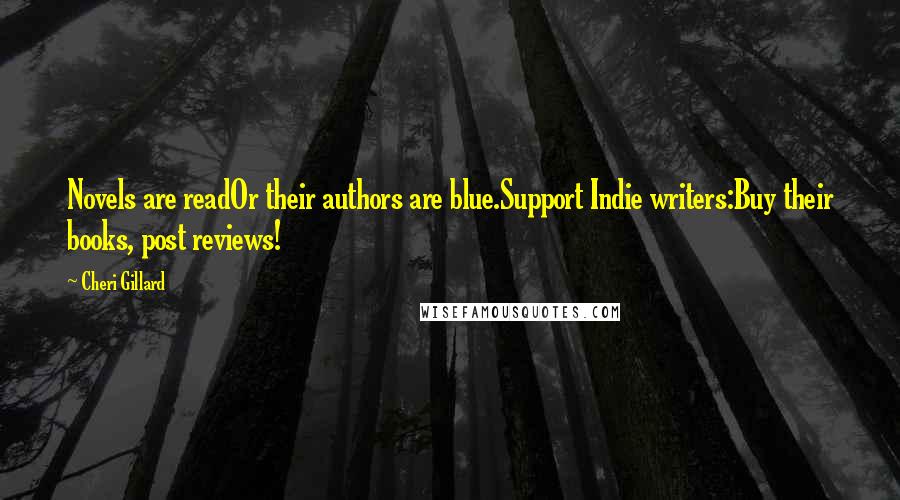 Cheri Gillard Quotes: Novels are readOr their authors are blue.Support Indie writers:Buy their books, post reviews!