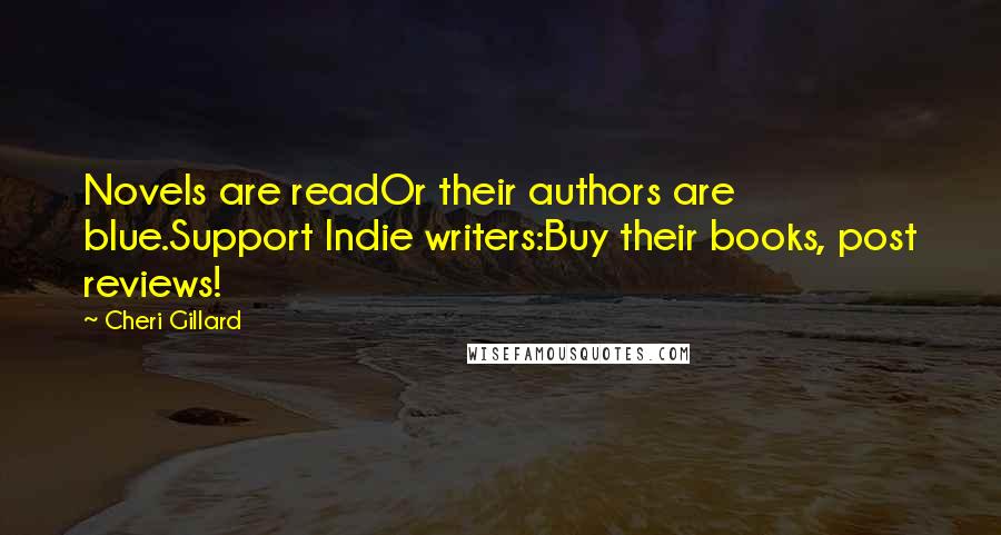 Cheri Gillard Quotes: Novels are readOr their authors are blue.Support Indie writers:Buy their books, post reviews!